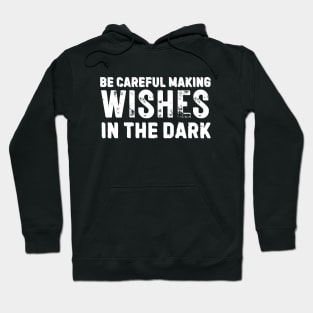 Be Careful Making Wishes In The Dark Hoodie